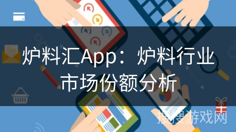 炉料汇App：炉料行业市场份额分析