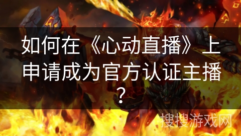 如何在《心动直播》上申请成为官方认证主播？