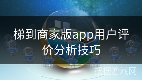 梯到商家版app用户评价分析技巧