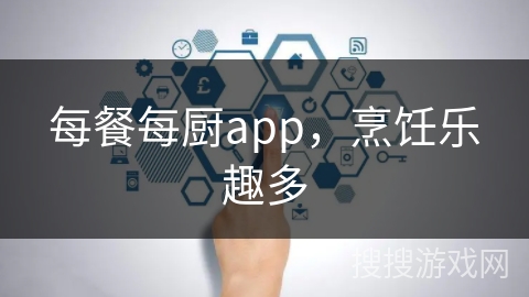 每餐每厨app，烹饪乐趣多