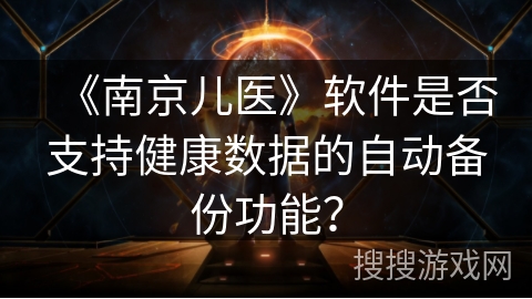 《南京儿医》软件是否支持健康数据的自动备份功能？
