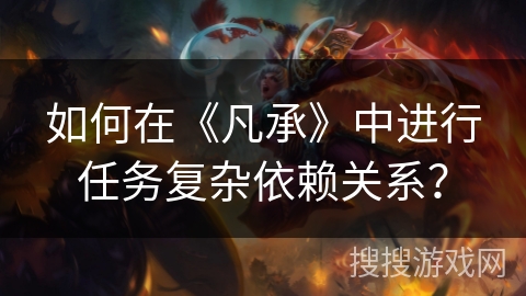 如何在《凡承》中进行任务复杂依赖关系？