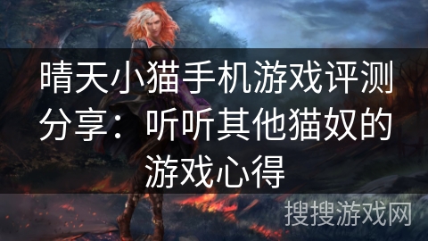 晴天小猫手机游戏评测分享：听听其他猫奴的游戏心得