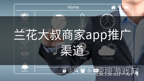 兰花大叔商家app推广渠道