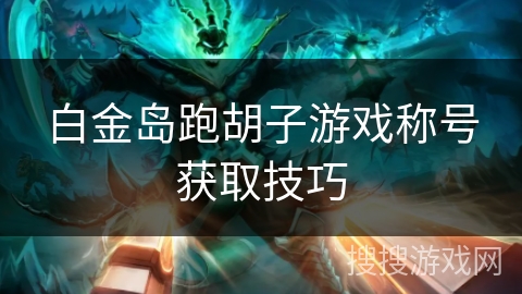 白金岛跑胡子游戏称号获取技巧