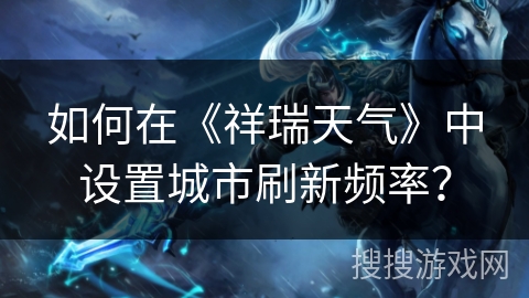 如何在《祥瑞天气》中设置城市刷新频率？