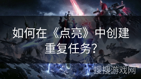 如何在《点亮》中创建重复任务？