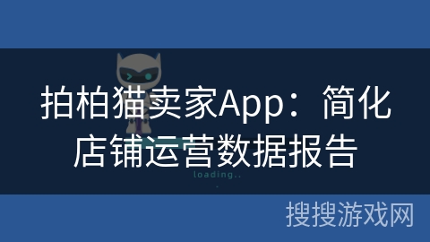 拍柏猫卖家App：简化店铺运营数据报告