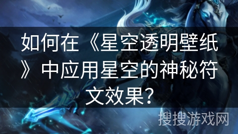 如何在《星空透明壁纸》中应用星空的神秘符文效果？