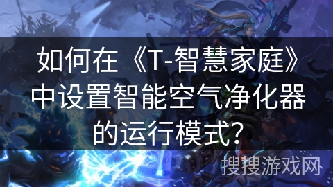 如何在《T-智慧家庭》中设置智能空气净化器的运行模式？