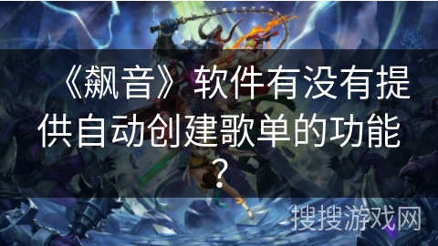 《飙音》软件有没有提供自动创建歌单的功能？
