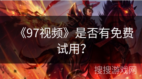 《97视频》是否有免费试用？