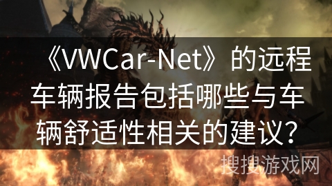 《VWCar-Net》的远程车辆报告包括哪些与车辆舒适性相关的建议？