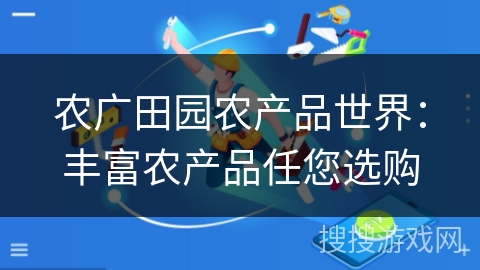 农广田园农产品世界：丰富农产品任您选购