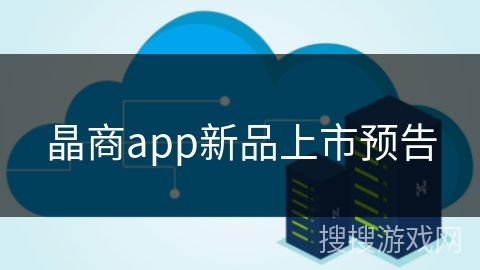 晶商app新品上市预告