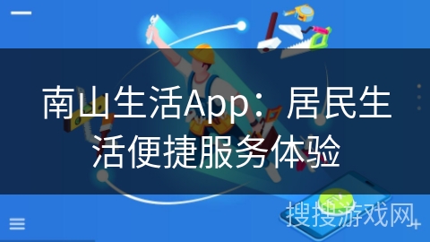 南山生活App：居民生活便捷服务体验