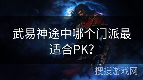 武易神途中哪个门派最适合PK？