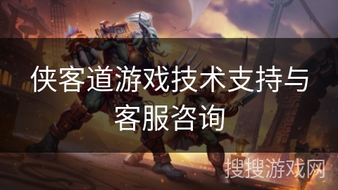 侠客道游戏技术支持与客服咨询