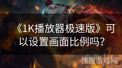 《1K播放器极速版》可以设置画面比例吗？