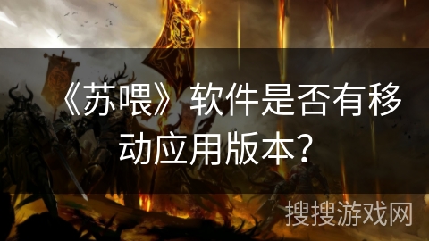 《苏喂》软件是否有移动应用版本？