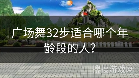 广场舞32步适合哪个年龄段的人？
