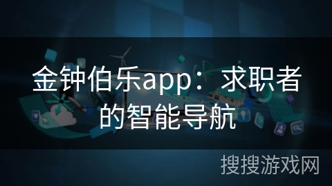 金钟伯乐app：求职者的智能导航