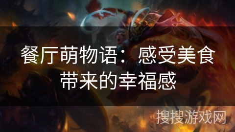 餐厅萌物语：感受美食带来的幸福感