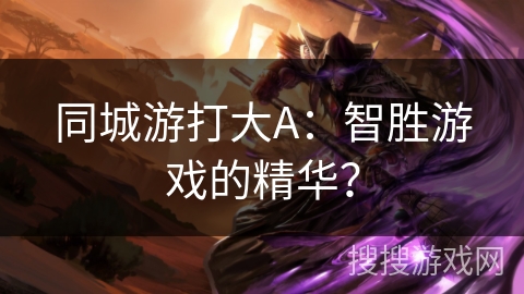同城游打大A：智胜游戏的精华？