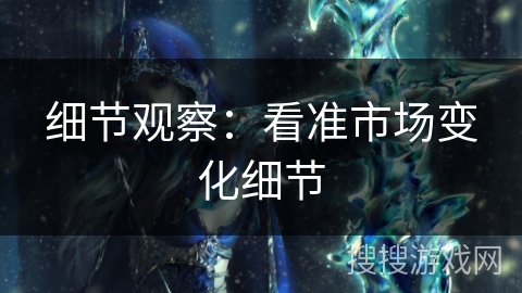 细节观察：看准市场变化细节