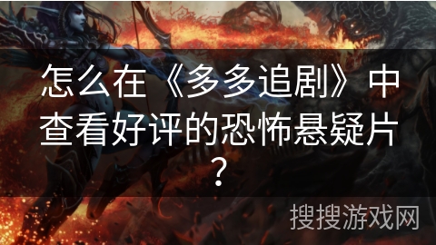 怎么在《多多追剧》中查看好评的恐怖悬疑片？