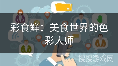 彩食鲜：美食世界的色彩大师