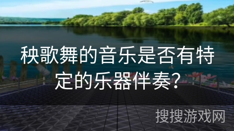 秧歌舞的音乐是否有特定的乐器伴奏？