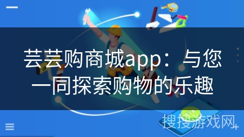 芸芸购商城app：与您一同探索购物的乐趣