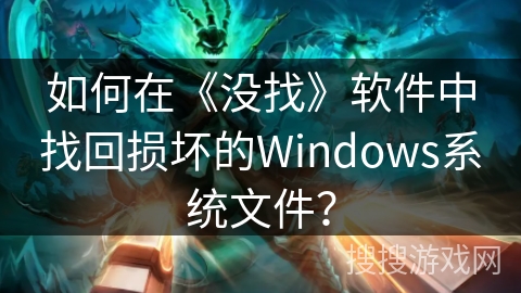 如何在《没找》软件中找回损坏的Windows系统文件？