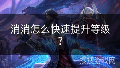 消消怎么快速提升等级？