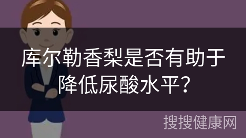 库尔勒香梨是否有助于降低尿酸水平？