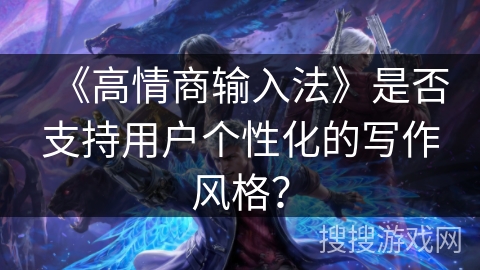 《高情商输入法》是否支持用户个性化的写作风格？