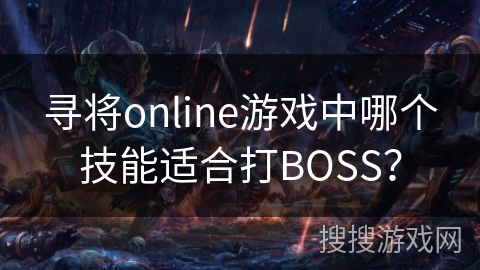 寻将online游戏中哪个技能适合打BOSS？