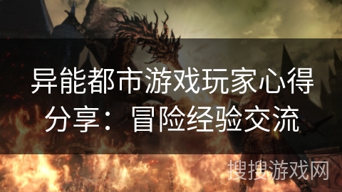 异能都市游戏玩家心得分享：冒险经验交流