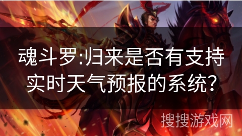 魂斗罗:归来是否有支持实时天气预报的系统？