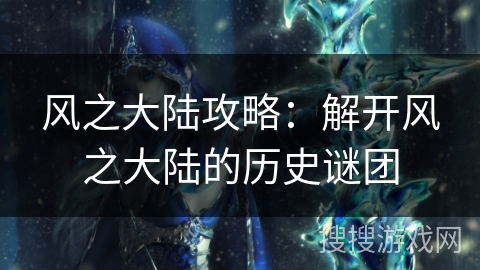 风之大陆攻略：解开风之大陆的历史谜团