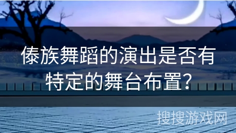 傣族舞蹈的演出是否有特定的舞台布置？