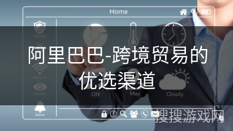 阿里巴巴-跨境贸易的优选渠道
