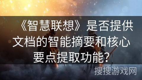 《智慧联想》是否提供文档的智能摘要和核心要点提取功能？