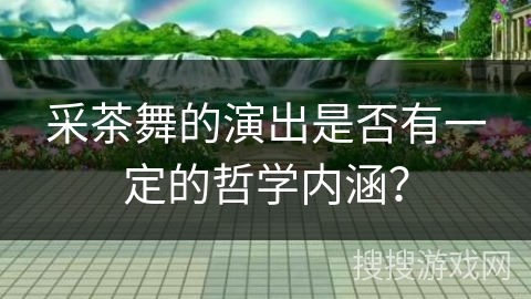 采茶舞的演出是否有一定的哲学内涵？