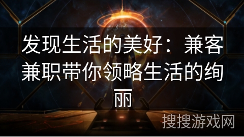 发现生活的美好：兼客兼职带你领略生活的绚丽