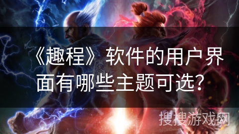 《趣程》软件的用户界面有哪些主题可选？