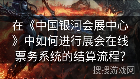 在《中国银河会展中心》中如何进行展会在线票务系统的结算流程？