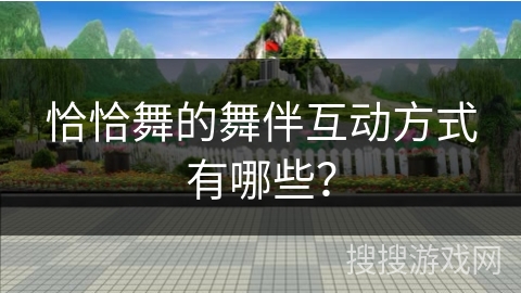 恰恰舞的舞伴互动方式有哪些？
