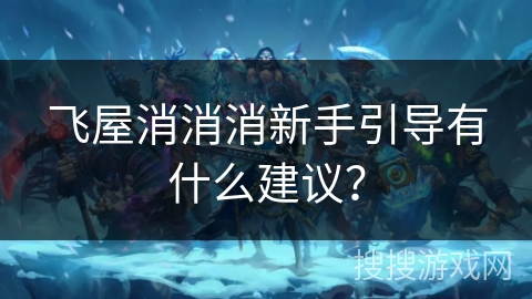 飞屋消消消新手引导有什么建议？